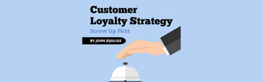 Customer Loyalty Strategy: Screw Up First