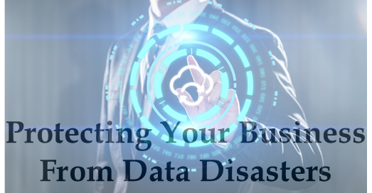 Protecting Your Business From Data Disasters