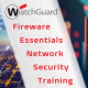 WatchGuard Fireware Essentials Network Security Training - 2/18 to 2/21