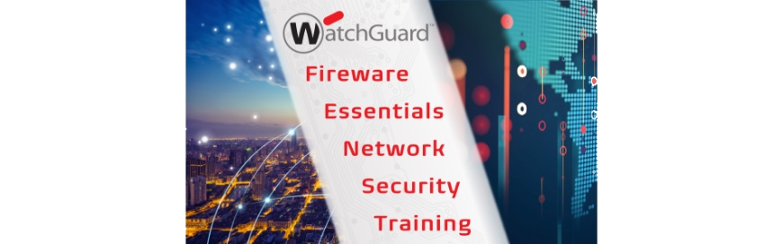 WatchGuard Fireware Essentials Network Security Training – 2/18 to 2/21