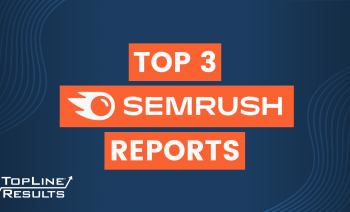 Top 3 SEMrush Reports to Improve Your Digital Footprint