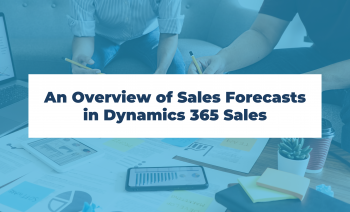 An Overview of Sales Forecasts in Dynamics 365 Sales
