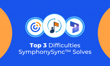 Top Three Difficulties SymphonySync™ Solves