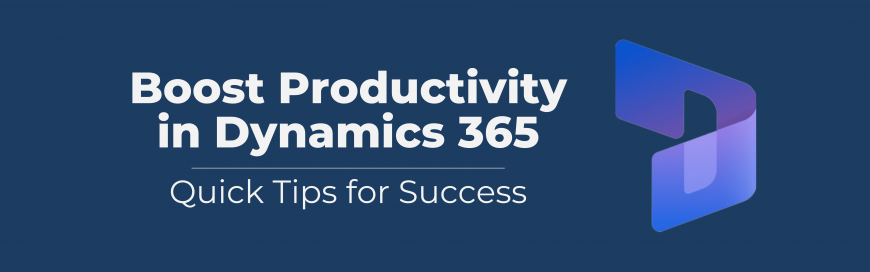 Boost Productivity in Dynamics 365: Quick Tips for Success