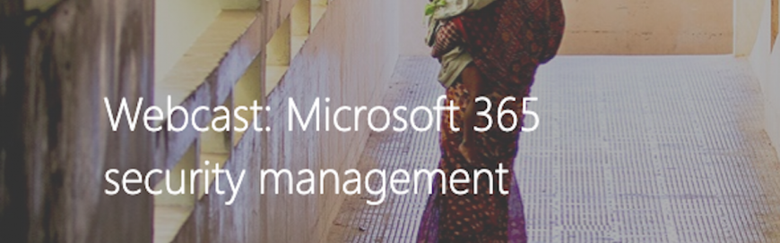 Webcast: Microsoft 365 security management