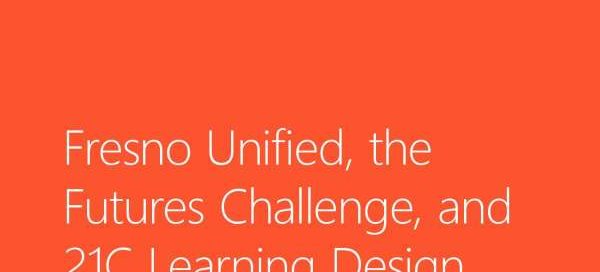 Fresno Unified, the futures challenge, and 21C Learning Design