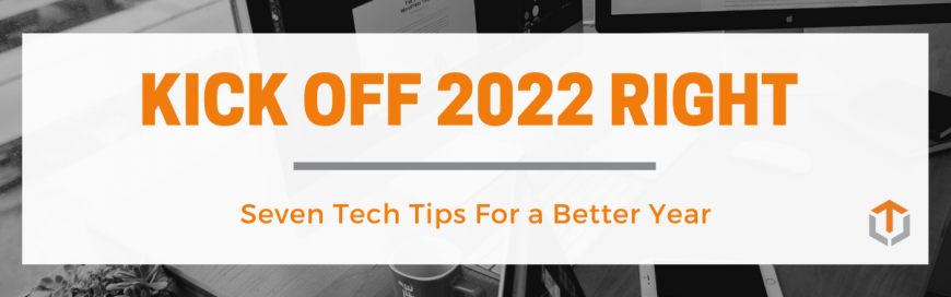 Seven Tech Tips to Kick off 2022