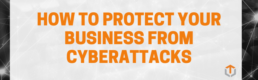 How to Protect Your Business From Cyberattacks