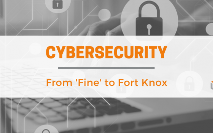 Cybersecurity: From “Fine” to Fort Knox