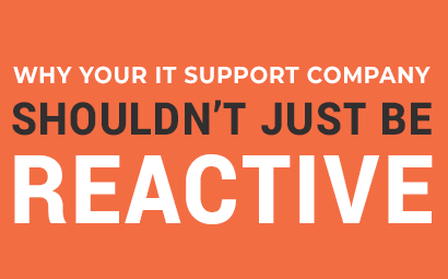 Why Your IT Support Company Shouldn’t Just be Reactive