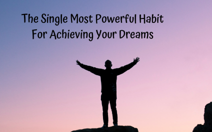The Single Most Powerful Habit For Achieving Your Dreams