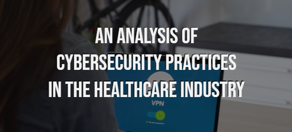 An Analysis of Cybersecurity Practices in the Healthcare Industry