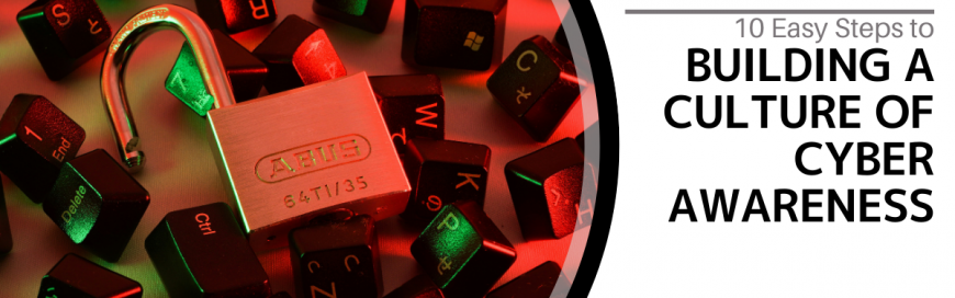 10 Easy Steps to Building a Culture of Cyber Awareness