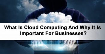 What Is Cloud Computing And Why It Is Important For Businesses?