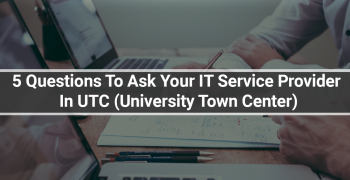 4 Questions To Ask Your IT Service Provider In UTC (University Town Center)