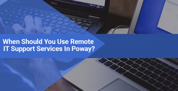 When Should You Use Remote IT Support Services In Poway?