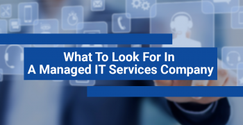 What to Look for in a Managed IT Services Company?