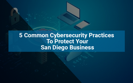 5 Common Cybersecurity Practices To Protect Your San Diego Business