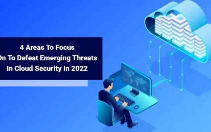 4 Areas To Focus On To Defeat Emerging Threats In Cloud Security In 2022
