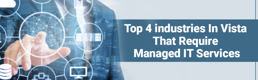 Top 4 industries in Vista that require Managed IT Services