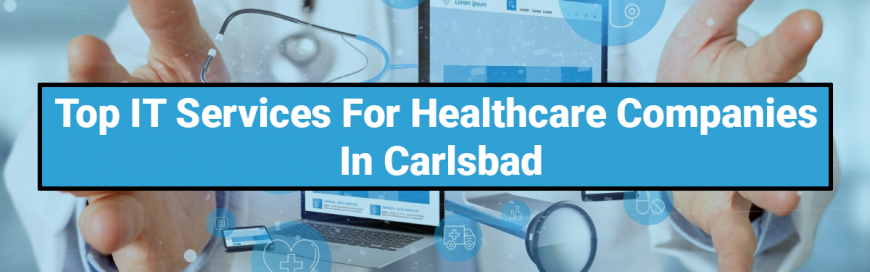 Top IT Services for Healthcare Companies in Carlsbad