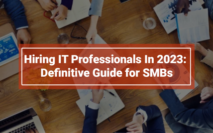 Hiring IT Professionals In 2023: Definitive Guide for SMBs
