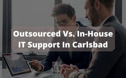 Outsourced Vs. In-House IT Support In Carlsbad