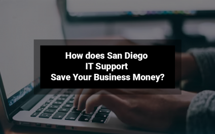 How does San Diego IT Support Save Your Business Money?