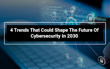 4 Trends That Could Shape The Future Of Cybersecurity In 2030