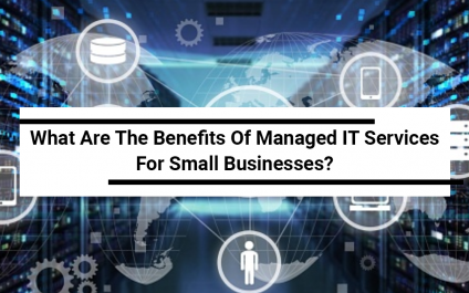 What are the Benefits of Managed IT Services for Small Businesses?