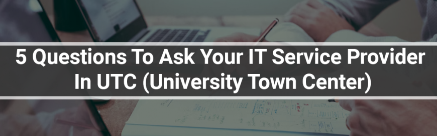 4 Questions To Ask Your IT Service Provider In UTC (University Town Center)