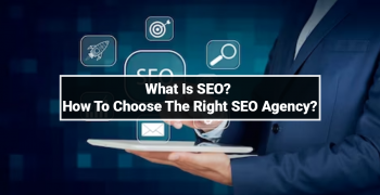 What Is SEO? How to Choose The Right SEO Agency?