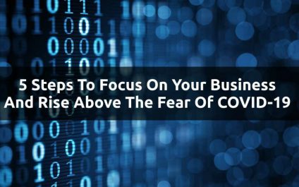 5 Steps To Focus On Your Business And Rise Above The Fear Of COVID-19