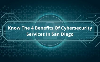 Know The 4 Benefits Of Cybersecurity Services In San Diego