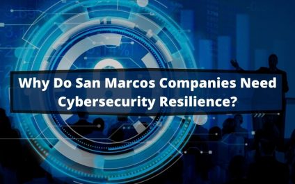 Why Do San Marcos Companies Need Cybersecurity Resilience?
