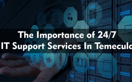 The Importance of 24/7 IT Support Services In Temecula, California