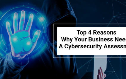 Top 4 Reasons Why Your Business Needs a Cybersecurity Assessment