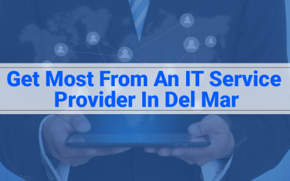 Get Most From An IT Service Provider In Del Mar