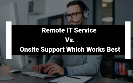 Remote IT Service Vs. Onsite Support Which Works Best