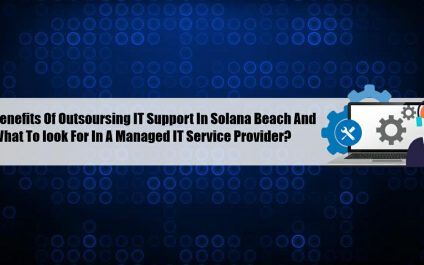 The Benefits Of Outsourcing IT Support In Solana Beach And What To Look For In A Managed IT Service Provider?
