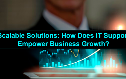 Scalable Solutions: How Does IT Support Empower Business Growth