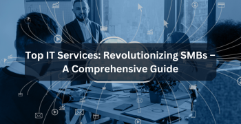 Top IT Services: Revolutionizing SMBs – A Comprehensive Guide
