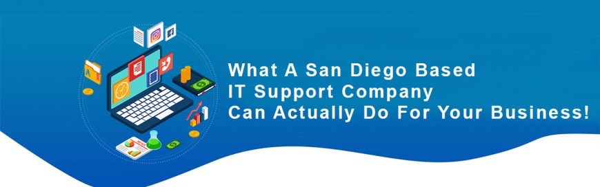 What A San Diego Based IT Support Company Can Actually Do For Your Business!