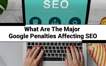 What Are The Major Google Penalties Affecting SEO?