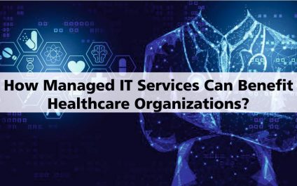 How Managed IT Services Can Benefit Healthcare Organizations? Check Out Here