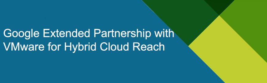 Google Extended Partnership with VMware for Hybrid Cloud Reach