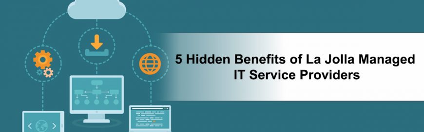 5 Hidden Benefits of La Jolla Managed IT Service Providers