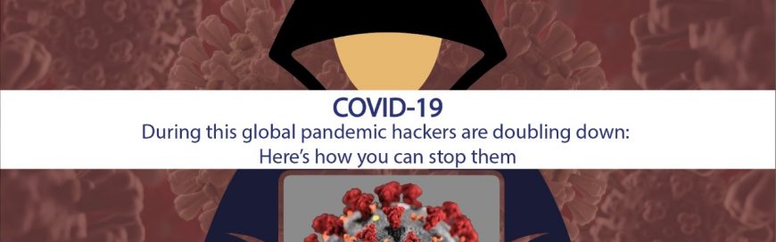 During This Global Pandemic Hackers Are Doubling Down- Here’s How To Stop Them