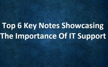 Top 6 Key Notes Showcasing The Importance Of IT Support