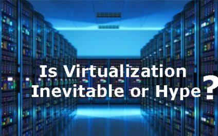 Is Virtualization Inevitable or Hype?